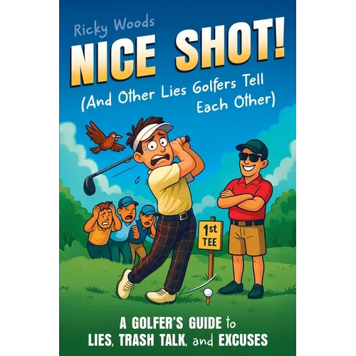Nice Shot! (And Other Lies Golfers Tell Each Other): A Golfer's Guide to Lies, Trash Talk and Excuses (A Funny Golf Gift)