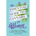 The Essential Guide to Cannabis for Women: How to Buy, Use, and Enjoy Cannabis for Recreation and Wellness