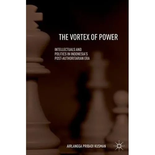 The Vortex of Power: Intellectuals and Politics in Indonesia's Post-Authoritarian Era