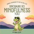 Dinosaurs Do Mindfulness Too: Mindful Techniques to Help Us Chill Out