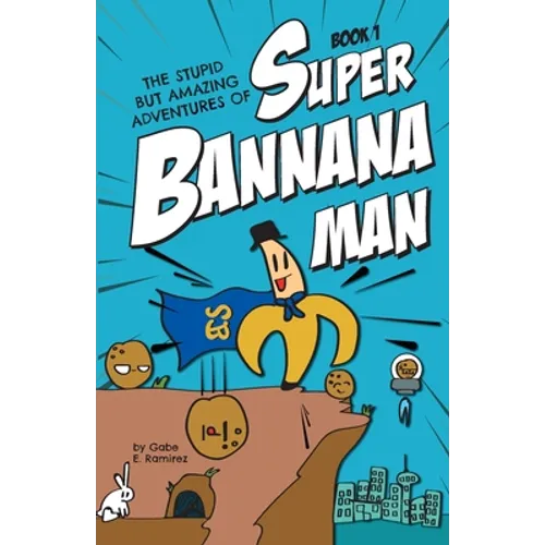 The Stupid But Amazing Adventures Of Super Bannana Man: Book 1