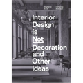 Interior Design Is Not Decoration and Other Ideas: Explore the World of Interior Design All Around You in 100 Illustrated Entries