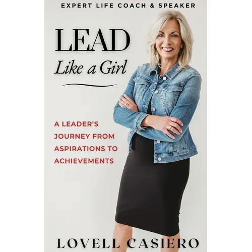 Lead Like a Girl: A Leader's Journey from Aspirations to Achievements