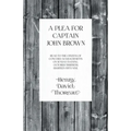 A Plea for Captain John Brown - Read to the citizens of Concord, Massachusetts on Sunday evening, October thirtieth, eighteen fifty-nine