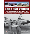 The F-101 Voodoo: An Illustrated History of McDonnell's Heavyweight Fighter