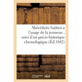 Abécédaire Haitien a l'Usage de la Jeunesse, Suivi d'Un Précis Historique Chronologique, 1842,: Et Géographique Sur l'Ile d'Haïti