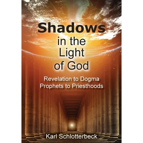 Shadows in the Light of God: Revelation to Dogma, Prophets to Priesthoods