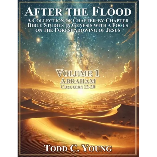 After the Flood: A Collection of Chapter-by-Chapter Bible Studies in Genesis with a Focus on the Foreshadowing of Jesus