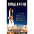 Challenger: A True Story of Heroism and Disaster on the Edge of Space