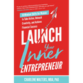 Launch Your Inner Entrepreneur: 10 Mindset Shifts for Women to Take Action, Unleash Creativity, and Achieve Financial Success