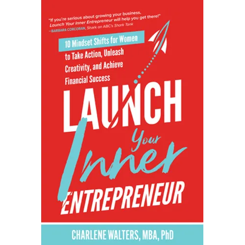 Launch Your Inner Entrepreneur: 10 Mindset Shifts for Women to Take Action, Unleash Creativity, and Achieve Financial Success