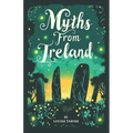 Myths From Ireland: An Anthology of Irish Mythology and Legends from Ireland's Mythical Folklore Tales Famous Stories Old Celtic Creatures