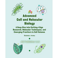 Advanced Cell and Molecular Biology: A Deep Dive into Cutting-Edge Research, Molecular Techniques, and Emerging Frontiers in Cell Science