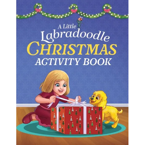 A Little Labradoodle Christmas Activity Book: For Kids Ages 4-8 about Spreading Holiday Cheer with Festive Activities, Coloring, Mazes, and Puzzles