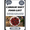 Cardiac Diet Food List: The Complete Guide to Low Sodium, Low Cholesterol and Low Fat Recipes to Improve your Heart Health