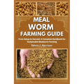 Meal Worm Farming Guide: From Setup to Harvest: A Complete Handbook for Sustainable Mealworm Farming