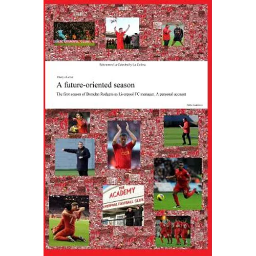 A future-oriented season: The first season of Brendan Rodgers as Liverpool FC manager. A personal account