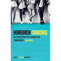 Homebrew Churches: Re-Conceiving the Church for Tomorrow's Children