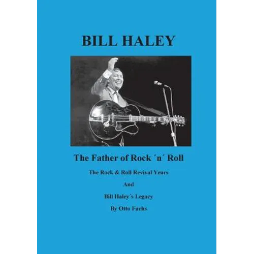 Bill Haley - The Father Of Rock & Roll - Book 2: The Rock & Roll Revival Years And Bill Haley´s Legacy