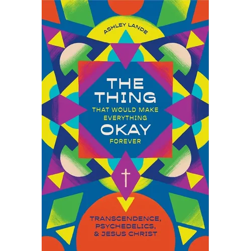 The Thing That Would Make Everything Okay Forever: Transcendence, Psychedelics, and Jesus Christ