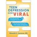 Teen Depression Gone Viral: Why Kids Are More Vulnerable Than Ever and How You Can Protect Your Child's Health and Happiness