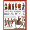 An Illustrated Encyclopedia of the Uniforms of the Roman World: A Detailed Study of the Armies of Rome and Their Enemies, Including the Etruscans, Sam