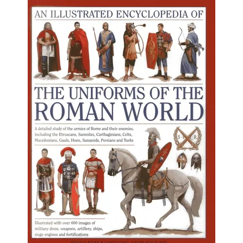 An Illustrated Encyclopedia of the Uniforms of the Roman World: A Detailed Study of the Armies of Rome and Their Enemies, Including the Etruscans, Sam