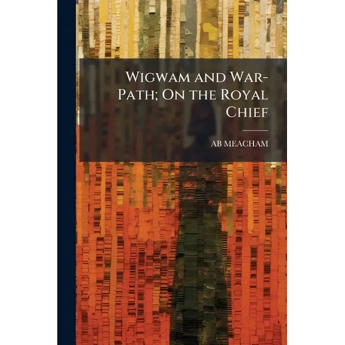 Wigwam and War-Path; On the Royal Chief