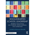 Wholehearted School Leadership: Rewiring our Schools for Courage, Justice, Learning, and Connection
