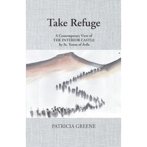 Take Refuge: A Contemporary View of The Interior Castle by St. Teresa of Ávila