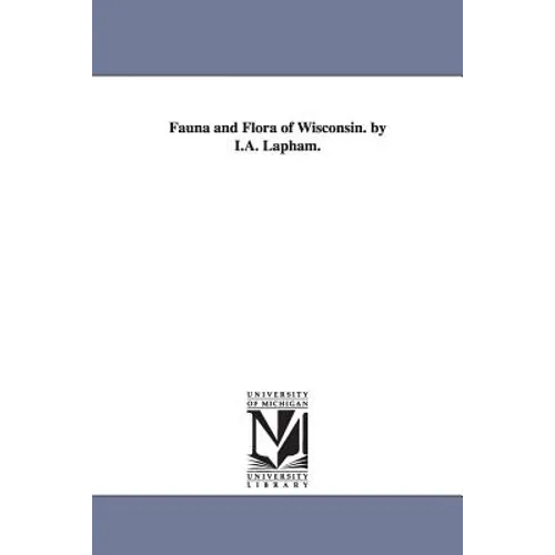 Fauna and Flora of Wisconsin. by I.A. Lapham.