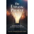 The End of the Present Age: The ultimate truth about the Second Coming of the Lord!