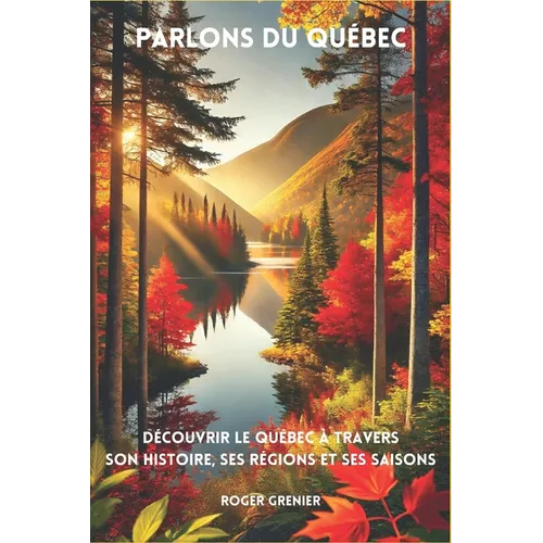 Parlons du Québec: Découvrir le Québec à travers son histoire, ses régions et ses saisons