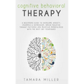 Cognitive Behavioral Therapy: A Beginners Guide to Overcome Anxiety, Insomnia & Depression, Break Negative Thought Patterns and Maintain Mindfulness