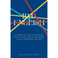 Bad English: Literature, Multilingualism, and the Politics of Language in Contemporary Britain