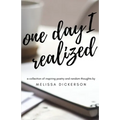 One Day I Realized: A Collection of Inspiring Poetry and Random Thoughts