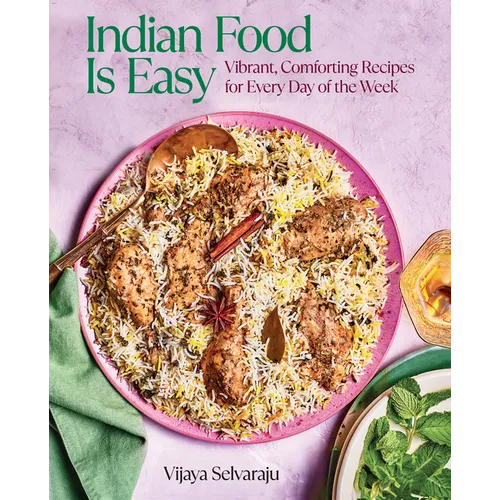 Indian Food Is Easy: Vibrant, Comforting Recipes for Every Day of the Week