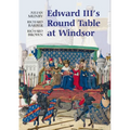 Edward III's Round Table at Windsor: The House of the Round Table and the Windsor Festival of 1344