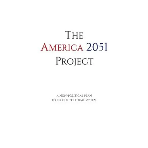 The America 2051 Project: A Non-Political Plan To Fix Our Political System