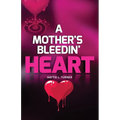 A Mother's Bleedin' Heart