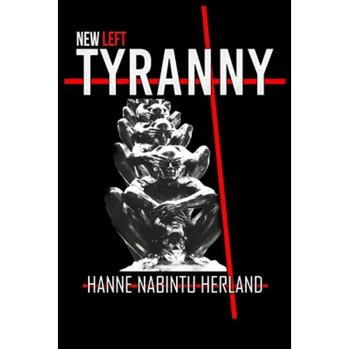 New Left Tyranny: The Authoritarian Destruction of Our Way of Life