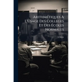Arithmétiques À L'Usage Des Colleges Et Des Écoles Normales