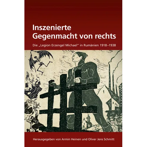 Inszenierte Gegenmacht Von Rechts: Die Legion Erzengel Michael in Rumänien 1918-1938