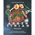 Mouthwatering Argentinian Recipes: An Illustrated Cookbook of South American Dish Ideas!