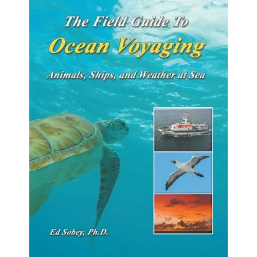 The Field Guide To Ocean Voyaging: Animals, Ships, and Weather at Sea
