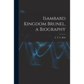 Isambard Kingdom Brunel, a Biography