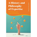 A History and Philosophy of Expertise: The Nature and Limits of Authority