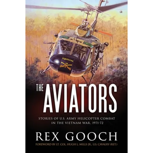 The Aviators: Stories of U.S. Army Helicopter Combat in the Vietnam War, 1971-72