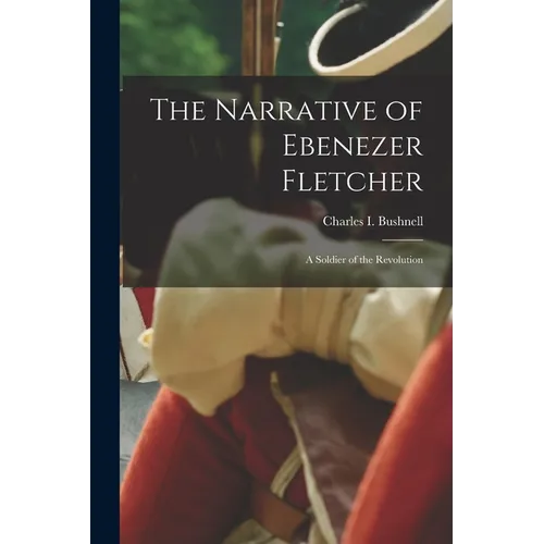 The Narrative of Ebenezer Fletcher: A Soldier of the Revolution