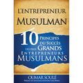 L'Entrepreneur Musulman: 10 Principes du Succès des Plus Grands Entrepreneurs Musulmans